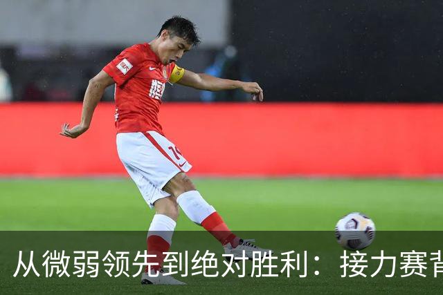 从微弱领先到绝对胜利：接力赛背后的深度分析