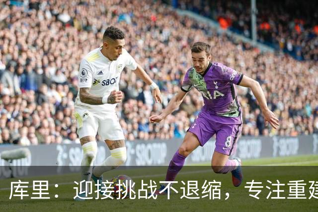 库里：迎接挑战不退缩，专注重建期的赛场使命