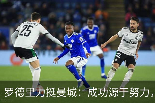 罗德里力挺曼城：成功源于努力，绝非金钱买来